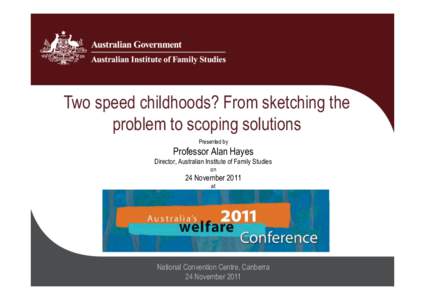 Two speed childhoods? From sketching the problem to scoping solutions Presented by Professor Alan Hayes Director, Australian Institute of Family Studies