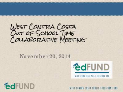 West Contra Costa Out of School Time Collaborative Meeting November 20, 2014  Goals & Objectives of our Meeting