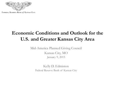 Economic Conditions and Outlook for the U.S. and Greater Kansas City Area Mid-America Planned Giving Council Kansas City, MO January 9, 2015