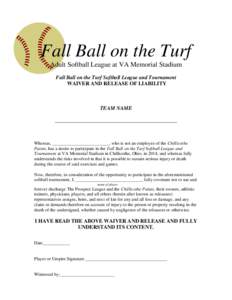 Fall Ball on the Turf Adult Softball League at VA Memorial Stadium Fall Ball on the Turf Softball League and Tournament WAIVER AND RELEASE OF LIABILITY  TEAM NAME