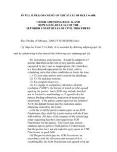 IN THE SUPERIOR COURT OF THE STATE OF DELAWARE ORDER AMENDING RULE 16 AND REPEALING RULE 16.1 OF THE SUPERIOR COURT RULES OF CIVIL PROCEDURE  This 5th day of February, 2008, IT IS ORDERED that: