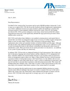 July 31, 2014  Dear Representative: On behalf of the American Bar Association and its nearly 400,000 members nationwide, I write to urge you to oppose H.R. 5230, the Secure the Southwest Border Supplemental Appropriation