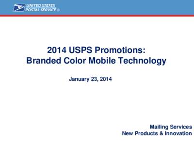 2014 USPS Promotions: Branded Color Mobile Technology January 23, 2014 Mailing Services New Products & Innovation