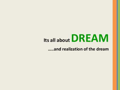 Its all about  DREAM …..and realization of the dream