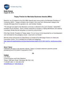 Media Release August 22, 2014 Telpay Finalist for Manitoba Business Awards (MBiz) Recently, the 15 finalists for the 2014 MBiz Awards were announced by the Manitoba Chambers of Commerce (MCC). Telpay is thrilled to be a 