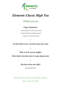 Elements Classic High Tea $26 per person Finger Sandwiches ~ Smoked salmon, cream cheese & dill ~ Shaved leg ham with Dijon mustard ~ Chicken, aioli & mixed leaves