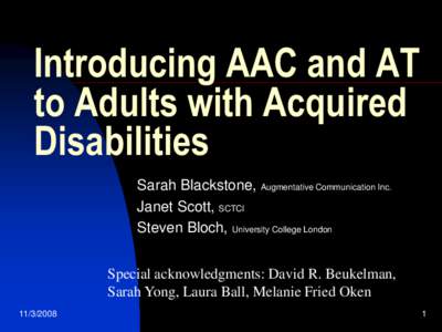 Introducing AAC and AT to Adults with Acquired Disabilities Sarah Blackstone, Augmentative Communication Inc. Janet Scott, SCTCI Steven Bloch, University College London