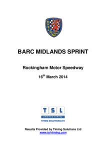 BARC MIDLANDS SPRINT Rockingham Motor Speedway 16th March 2014 Results Provided by Timing Solutions Ltd www.tsl-timing.com