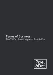 01  Terms of Business The T�C’s of working with Pixel � Dot  Terms of Business