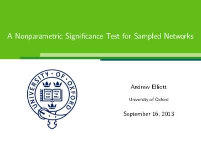 A Nonparametric Significance Test for Sampled Networks  Andrew Elliott University of Oxford  September 16, 2013