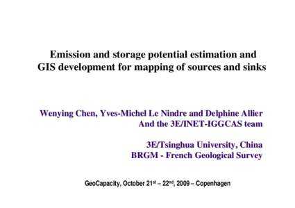 Emission and storage potential estimation and GIS development for mapping of sources and sinks Wenying Chen, Yves-Michel Le Nindre and Delphine Allier And the 3E/INET-IGGCAS team 3E/Tsinghua University, China