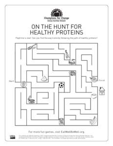 ON THE HUNT FOR HEALTHY PROTEINS Playtime is over! Can you find the way home by following the path of healthy proteins? Finish