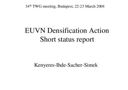 34th TWG meeting, Budapest, 22-23 March[removed]EUVN Densification Action Short status report  Kenyeres-Ihde-Sacher-Simek