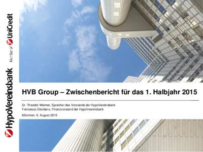 HVB Group – Zwischenbericht für das 1. Halbjahr 2015 Dr. Theodor Weimer, Sprecher des Vorstands der HypoVereinsbank Francesco Giordano, Finanzvorstand der HypoVereinsbank München, 6. August 2015  Highlights 1. Halbj