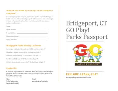 What do I do when my Go Play! Parks Passport is complete? Once your passport is complete, please drop it off at one of the Bridgeport Public Libraries. All completed passports will be entered into a drawing to win one of