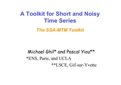 A Toolkit for Short and Noisy Time Series The SSA-MTM Toolkit Michael Ghil* and Pascal Yiou** *ENS, Paris, and UCLA