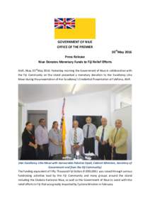 GOVERNMENT OF NIUE OFFICE OF THE PREMIER 03rdMay 2016 Press Release Niue Donates Monetary Funds to Fiji Relief Efforts Alofi, Niue, 03rdMay 2016: Yesterday morning the Government of Niue in collaboration with