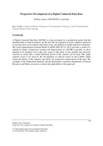 Progressive Development of a Digital Cadastral Data Base Rodney James THOMPSON, Australia Key words: Cadastral Schema, Progressive Development, Topology, Land Administration Domain Model, Data Cleaning SUMMARY