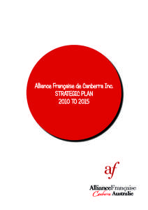 Alliance Française de Canberra Inc. STRATEGIC PLAN 2010 TO 2015 AllianceFrançaise