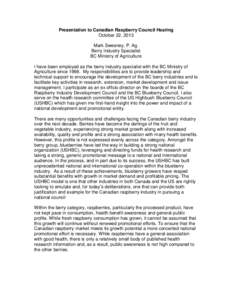Presentation to Canadian Raspberry Council Hearing October 22, 2013 Mark Sweeney, P. Ag. Berry Industry Specialist BC Ministry of Agriculture I have been employed as the berry industry specialist with the BC Ministry of