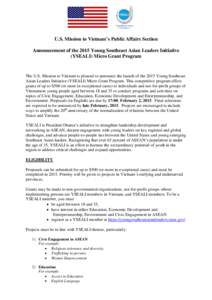 U.S. Mission to Vietnam’s Public Affairs Section Announcement of the 2015 Young Southeast Asian Leaders Initiative (YSEALI) Micro Grant Program The U.S. Mission to Vietnam is pleased to announce the launch of the 2015 