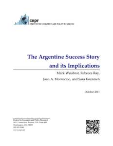 The Argentine Success Story and its Implications Mark Weisbrot, Rebecca Ray, Juan A. Montecino, and Sara Kozameh  October 2011