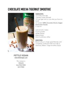 CHOCOLATE MOCHA TIGERNUT SMOOTHIE INGREDIENTS: 12 oz dairy-free milk 1 banana, frozen OR fresh 1/4 cup tiger nuts (or use what you have on hand)