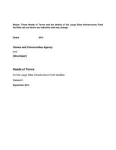 Notice: These Heads of Terms and the details of the Large Sites Infrastructure Fund facilities set out herein are indicative and may change. Dated  2014