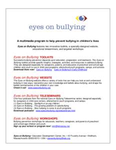 A multimedia program to help prevent bullying in children’s lives Eyes on Bullying features two innovative toolkits, a specially-designed website, educational teleseminars, and targeted workshops Eyes on Bullying TOOLK