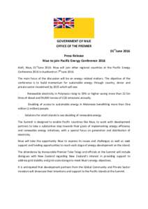 GOVERNMENT OF NIUE OFFICE OF THE PREMIER 01stJune 2016 Press Release Niue to join Pacific Energy Conference 2016 Alofi, Niue, 01stJune 2016: Niue will join other regional countries at the Pacific Energy