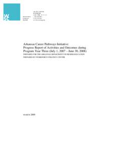   Arkansas Career Pathways Initiative: Progress Report of Activities and Outcomes during Program Year Three (July 1, 2007 – June 30, 2008) PREPARED FOR THE ARKANSAS DEPARTMENT OF HIGHER EDUCATION PREPARED BY WORKFORCE