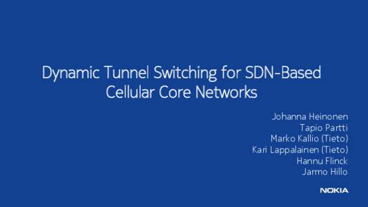 Dynamic Tunnel Switching for SDN-Based Cellular Core Networks Johanna Heinonen Tapio Partti Marko Kallio (Tieto) Kari Lappalainen (Tieto)