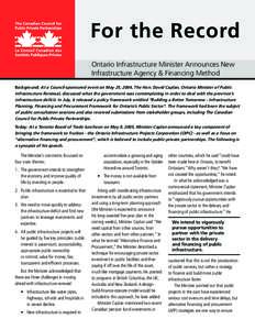 For the Record Ontario Infrastructure Minister Announces New Infrastructure Agency & Financing Method Background: At a Council-sponsored event on May 25, 2004, The Hon. David Caplan, Ontario Minister of Public Infrastruc