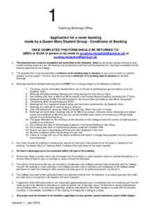 1 Teaching Bookings Office Application for a room booking made by a Queen Mary Student Group - Conditions of Booking ONCE COMPLETED THIS FORM SHOULD BE RETURNED TO:
