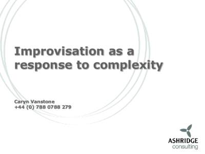 Improvisation as a response to complexity Caryn Vanstone +279  First … a bit of myth-busting!