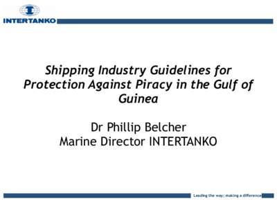 Shipping Industry Guidelines for Protection Against Piracy in the Gulf of Guinea Dr Phillip Belcher Marine Director INTERTANKO