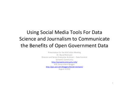 Using Social Media Tools For Data Science and Journalism to Communicate the Benefits of Open Government Data Presentation for the W3C eGov Meeting Dr. Brand Niemann Director and Senior Enterprise Architect – Data Scien