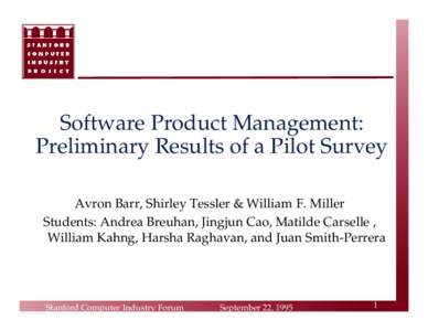 Software Product Management: Preliminary Results of a Pilot Survey Avron Barr, Shirley Tessler & William F. Miller Students: Andrea Breuhan, Jingjun Cao, Matilde Carselle , William Kahng, Harsha Raghavan, and Juan Smith-