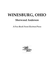 WINESBURG, OHIO Sherwood Anderson A Free Book From Electron Press To the memory of my mother, EMMA SMITH ANDERSON,