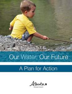 INTRODUCTION A Renewed Conversation About Water In February 2013, the Government of Alberta began a renewed conversation with Albertans, including stakeholders, First Nations and Métis organizations about our province
