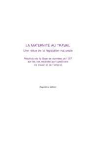 LA MATERNITÉ AU TRAVAIL Une revue de la législation nationale Résultats de la Base de données de l’OIT sur les lois relatives aux conditions de travail et de l’emploi