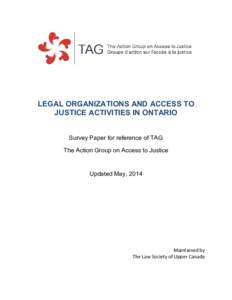 LEGAL ORGANIZATIONS AND ACCESS TO JUSTICE ACTIVITIES IN ONTARIO Survey Paper for reference of TAG The Action Group on Access to Justice  Updated May, 2014