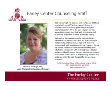 Farley Center Counseling Staff Barbara McHugh has been an active LPC since 2004 and graduated from MCV with a master’s degree in rehabilitation counseling, specializing in drug and alcohol education. Over the past 14 y