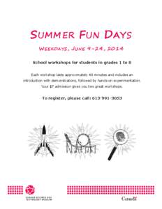 SUMMER FUN DAYS W EEKDAYS , J UNE 9-24, 2014 School workshops for students in grades 1 to 8 Each workshop lasts approximately 40 minutes and includes an introduction with demonstrations, followed by hands-on experimentat