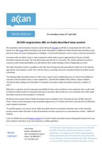 For immediate release 14th AprilACCAN congratulates ABC on Audio Described iview content The Australian Communications Consumer Action Network (ACCAN) would like to congratulate the ABC on the launch of its ABC iv