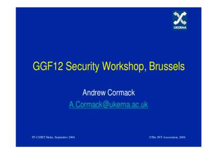 GGF12 Security Workshop, Brussels Andrew Cormack [removed] TF-CSIRT Malta, September 2004