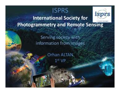 ISPRS International Society for Photogrammetry and Remote Sensing Serving society with information from images Orhan ALTAN