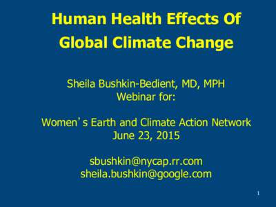 Human Health Effects Of Global Climate Change Sheila Bushkin-Bedient, MD, MPH Webinar for: Women’s Earth and Climate Action Network June 23, 2015