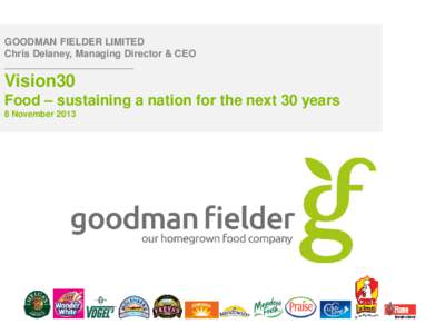 GOODMAN FIELDER LIMITED Chris Delaney, Managing Director & CEO ___________________________ Vision30 Food – sustaining a nation for the next 30 years