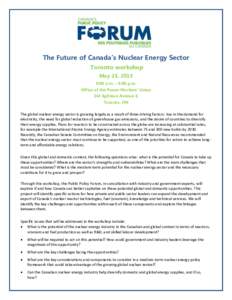 The Future of Canada’s Nuclear Energy Sector Toronto workshop May 23, 2013 9:00 a.m. – 4:00 p.m. Office of the Power Workers’ Union 244 Eglinton Avenue E.